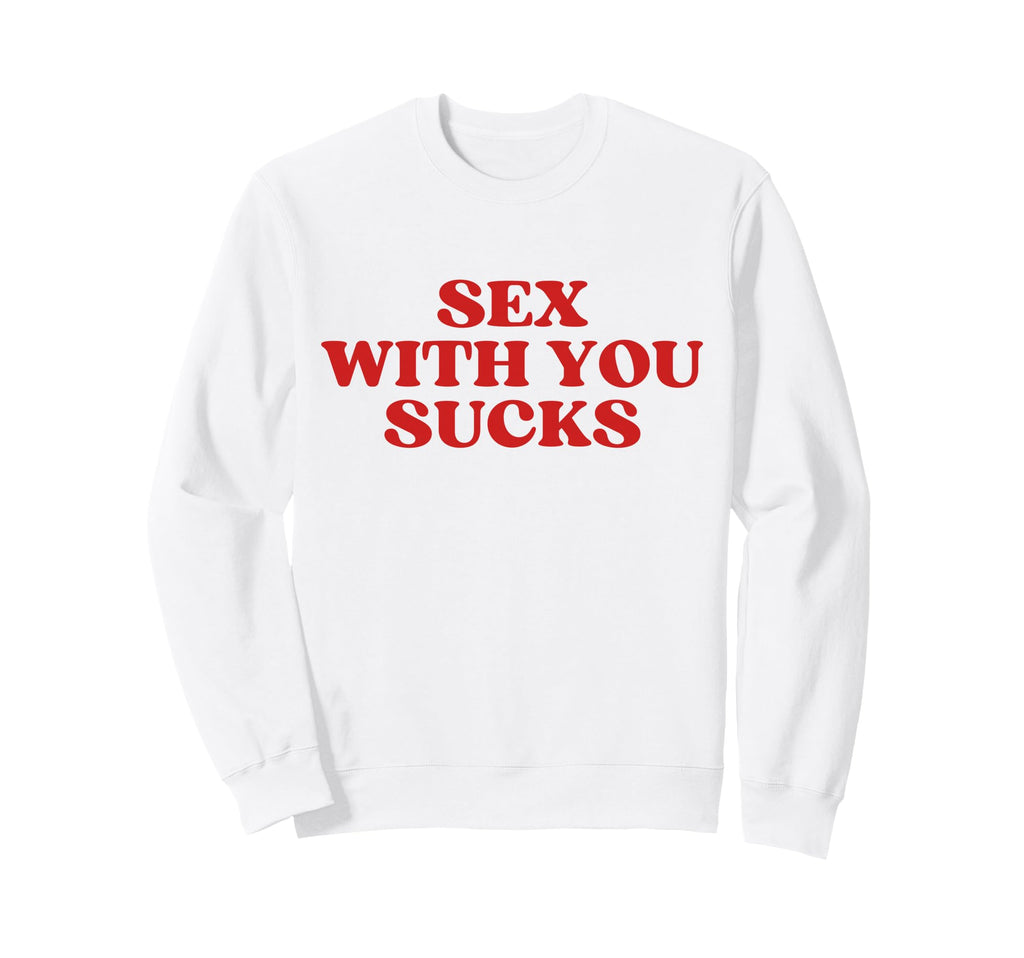 Sex You Sucks Y2K Aesthetic Trendy Sweatshirt - Fun Novelty Design Unisex - T-Shirt, Sweatshirt, Hoodie