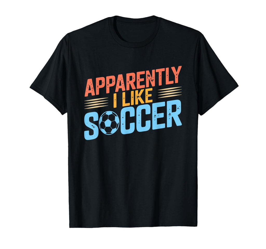 Apparently I Like Soccer Season T-Shirt - Casual Everyday Wear Men Women - T-Shirt, Sweatshirt, Hoodie