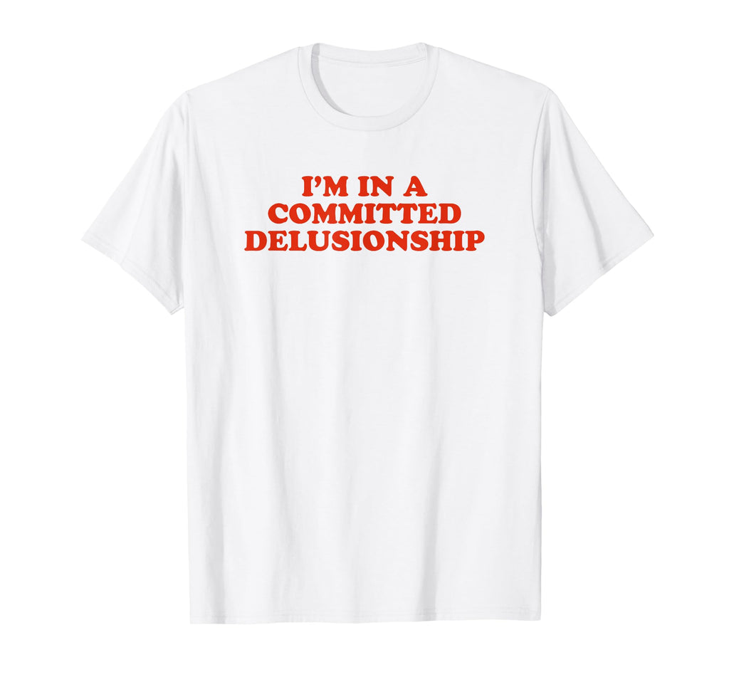 Im Committed Delusionship Funny Y2K T-Shirt - Graphic Print Unisex - T-Shirt, Sweatshirt, Hoodie
