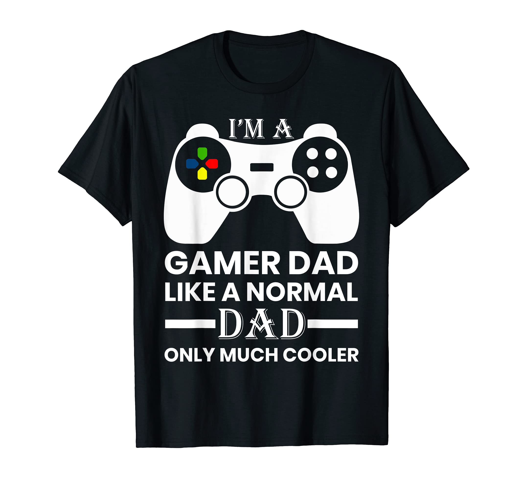 Im Gamer Dad Like Normal Dad Oly Much T-Shirt - Aesthetic Graphic Unisex - T-Shirt, Sweatshirt, Hoodie