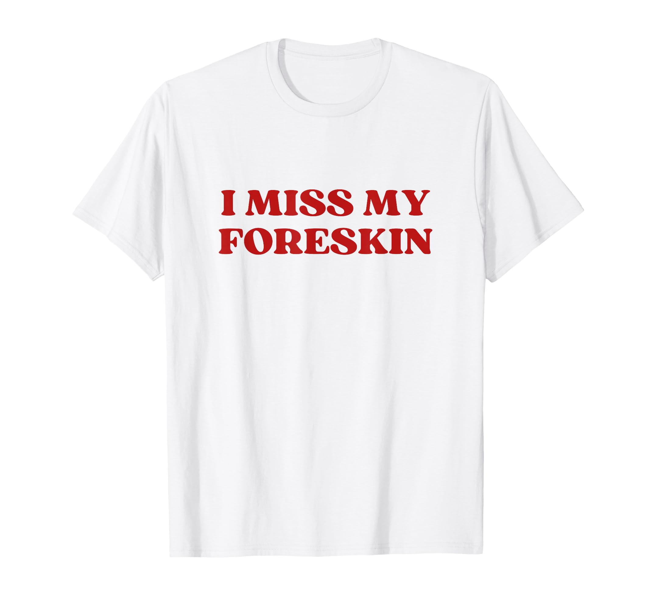 I Miss My Foreskin Y2K Aesthetic T-Shirt - Trendy Graphic Unisex - T-Shirt, Sweatshirt, Hoodie