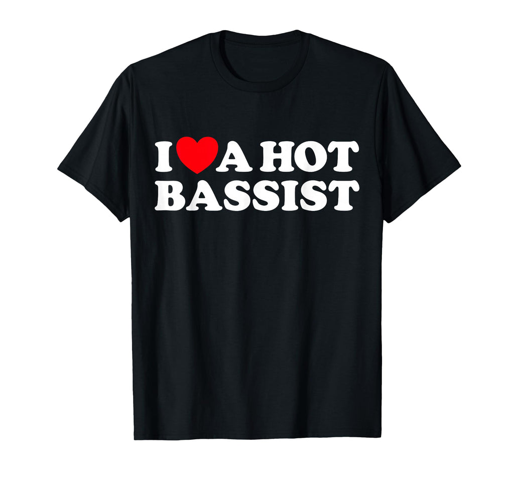 I Love Hot Bassist Funny Band Rock T-Shirt - Minimalist Print Men Women - T-Shirt, Sweatshirt, Hoodie