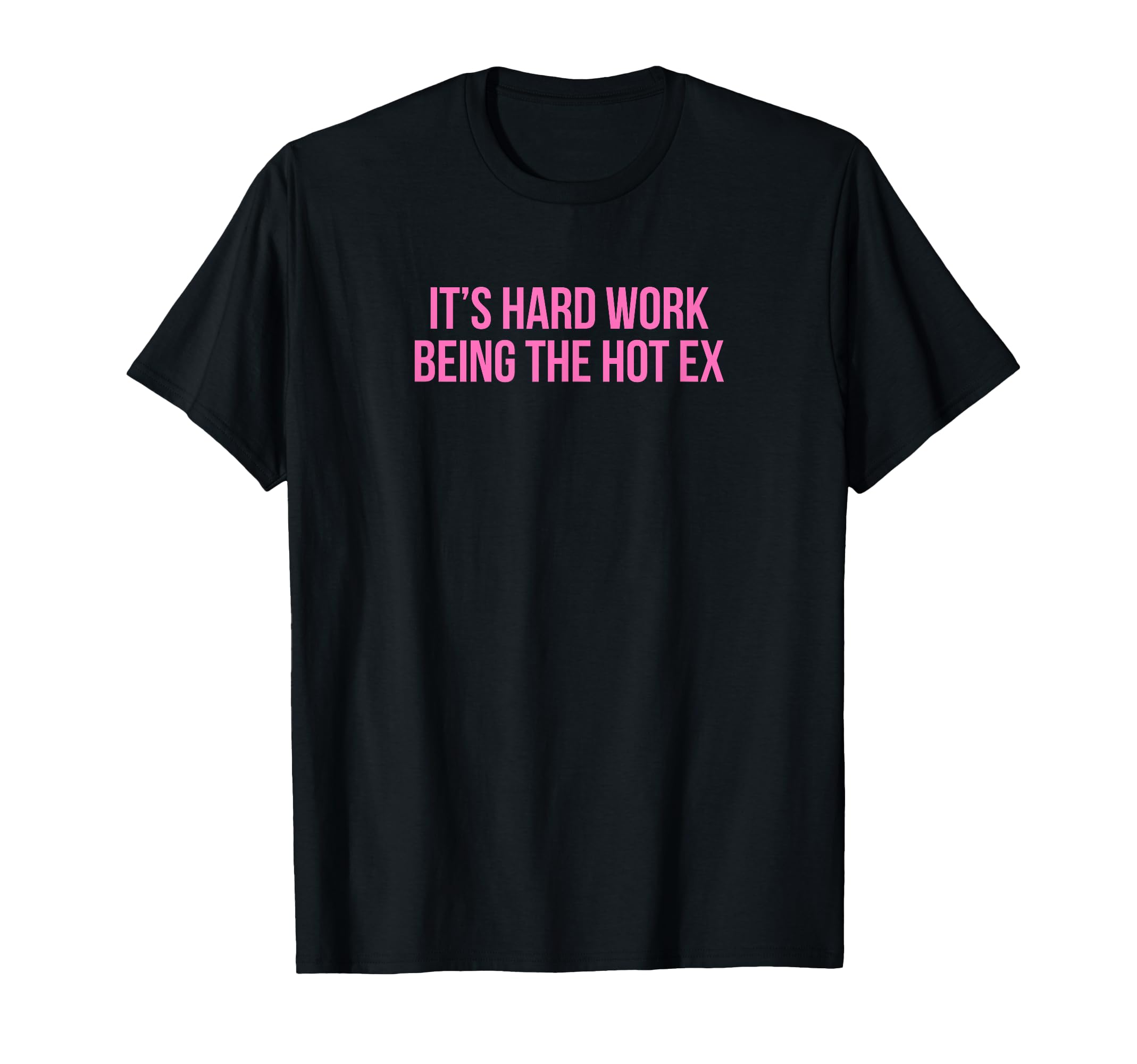 Its Hard Work Being Hot Ex Funny Y2K T-Shirt - Trendy Graphic Men Women - T-Shirt, Sweatshirt, Hoodie