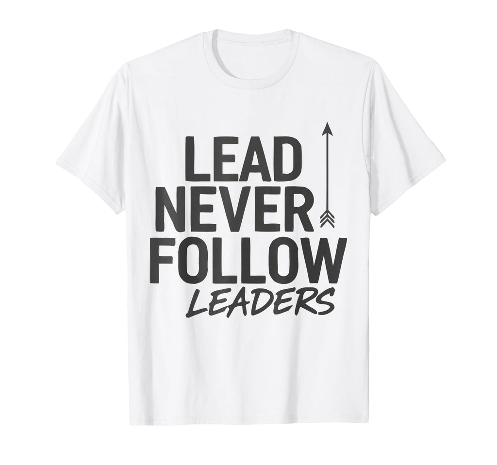 Lead Never Follow Leaders T-Shirt - Novelty Apparel Men Women - T-Shirt, Sweatshirt, Hoodie