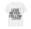Lead Never Follow Leaders T-Shirt - Novelty Apparel Men Women - T-Shirt, Sweatshirt, Hoodie