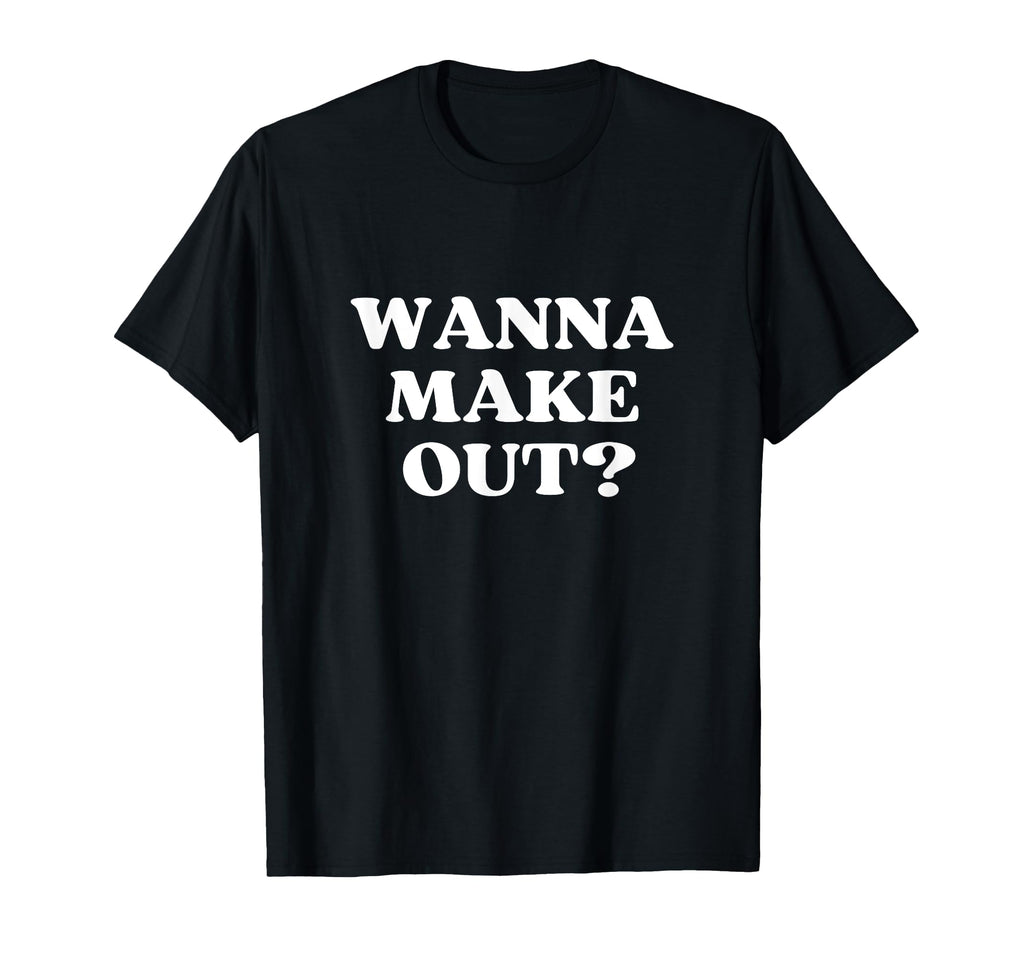 Wanna Make Out Y2K Aesthetic T-Shirt - Fun Novelty Design Men Women - T-Shirt, Sweatshirt, Hoodie