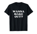 Wanna Make Out Y2K Aesthetic T-Shirt - Fun Novelty Design Men Women - T-Shirt, Sweatshirt, Hoodie