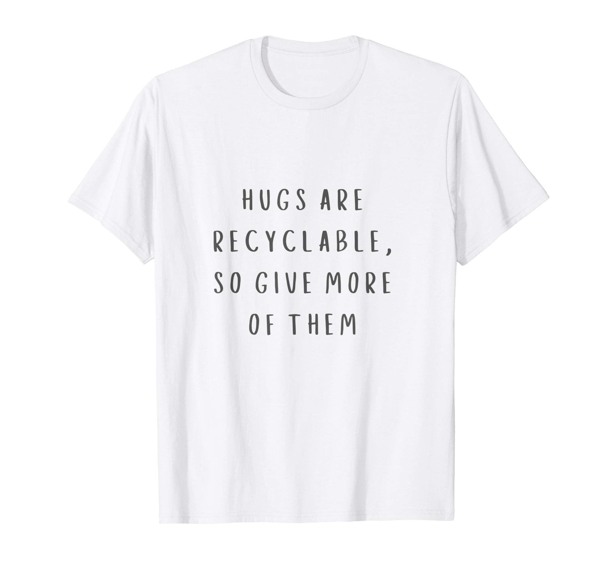 Hugs Are Recyclable Peace And Love T-Shirt - Casual Everyday Wear Men Women - T-Shirt, Sweatshirt, Hoodie
