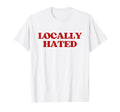 Locally Hated Y2K Aesthetic Trendy T-Shirt - Graphic Print for Adults - T-Shirt, Sweatshirt, Hoodie