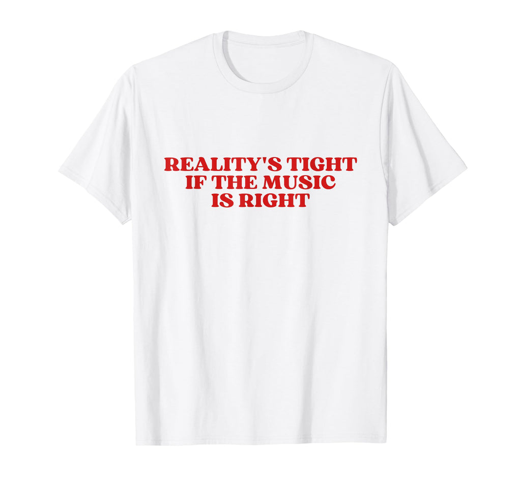 Realitys Tight If Music Is Right Y2K T-Shirt - Minimalist Print Unisex - T-Shirt, Sweatshirt, Hoodie