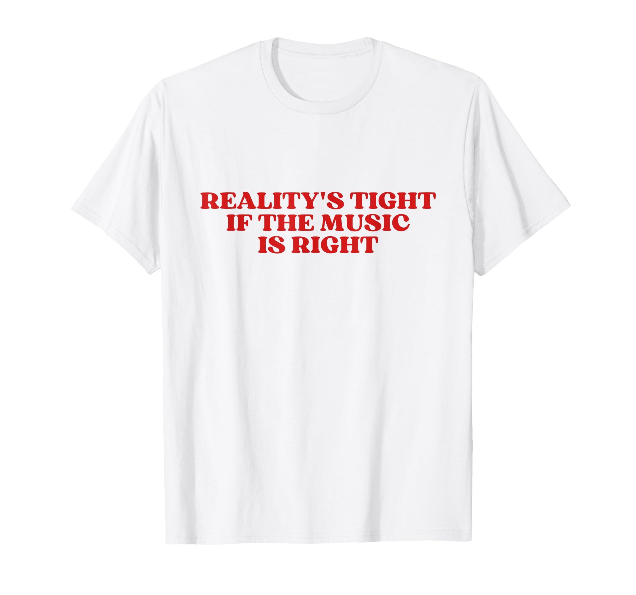 Realitys Tight If Music Is Right Y2K T-Shirt - Minimalist Print Unisex - T-Shirt, Sweatshirt, Hoodie