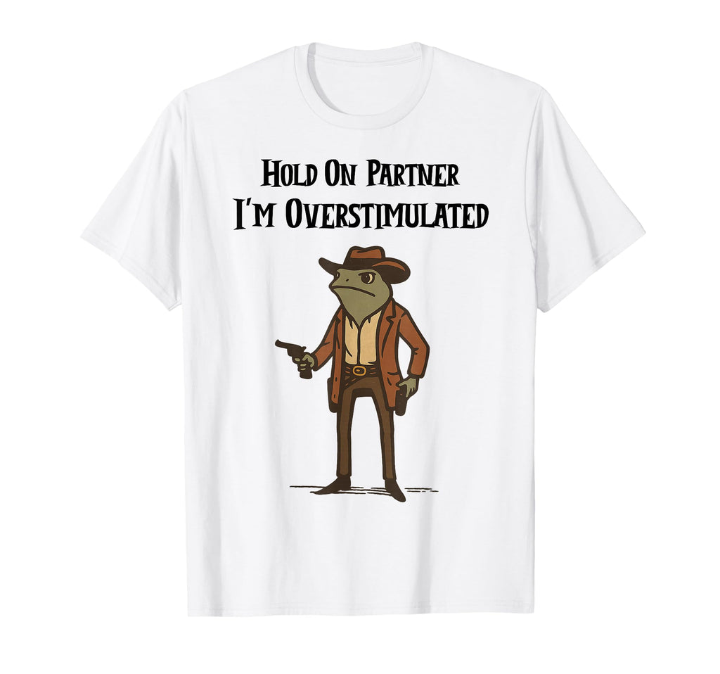 Hold Partner Im Overstimulated Cowboy T-Shirt - Streetwear Style Unisex - T-Shirt, Sweatshirt, Hoodie