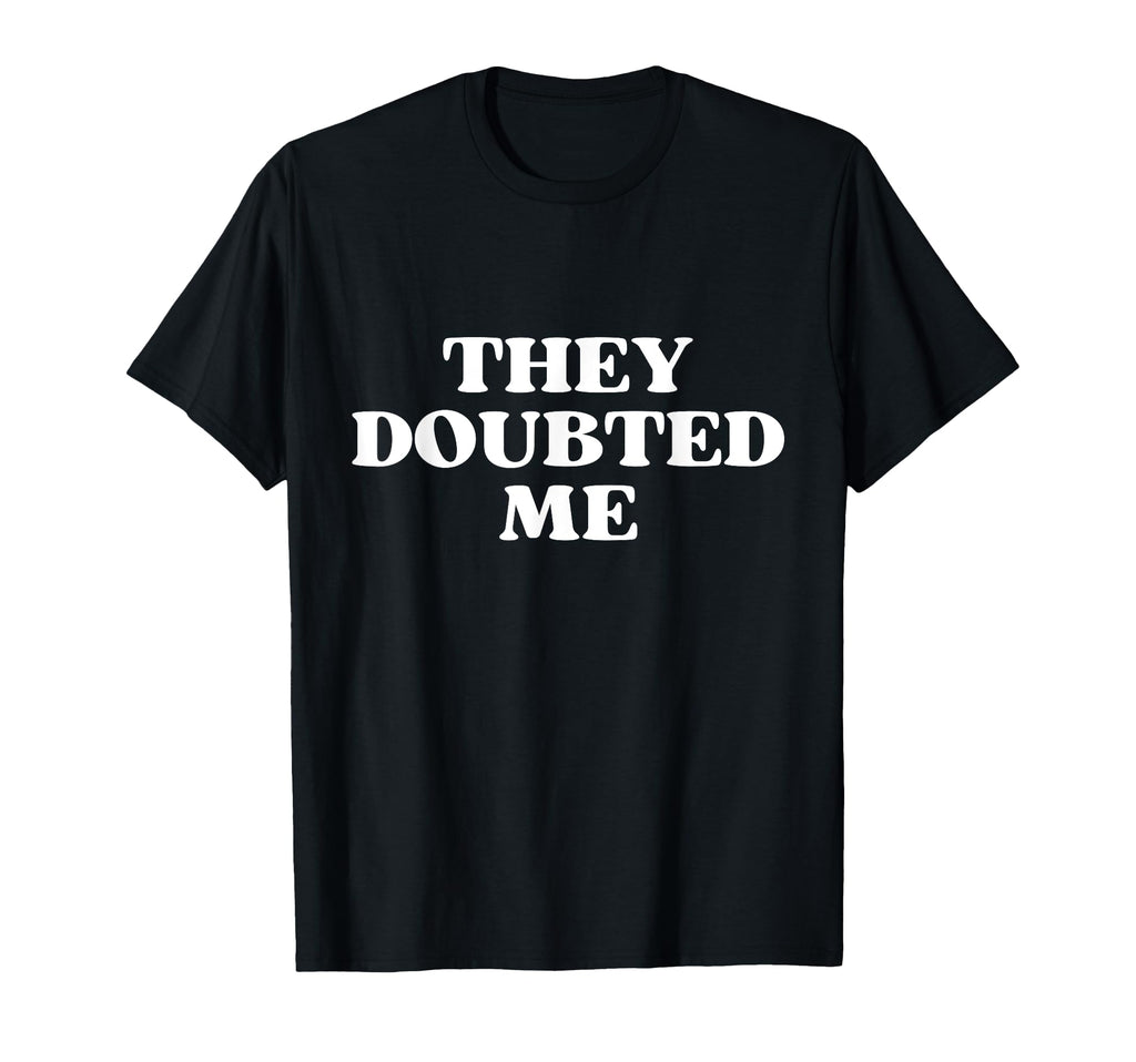 They Doubted Me Y2K Aesthetic T-Shirt - Custom Art Print Men Women - T-Shirt, Sweatshirt, Hoodie