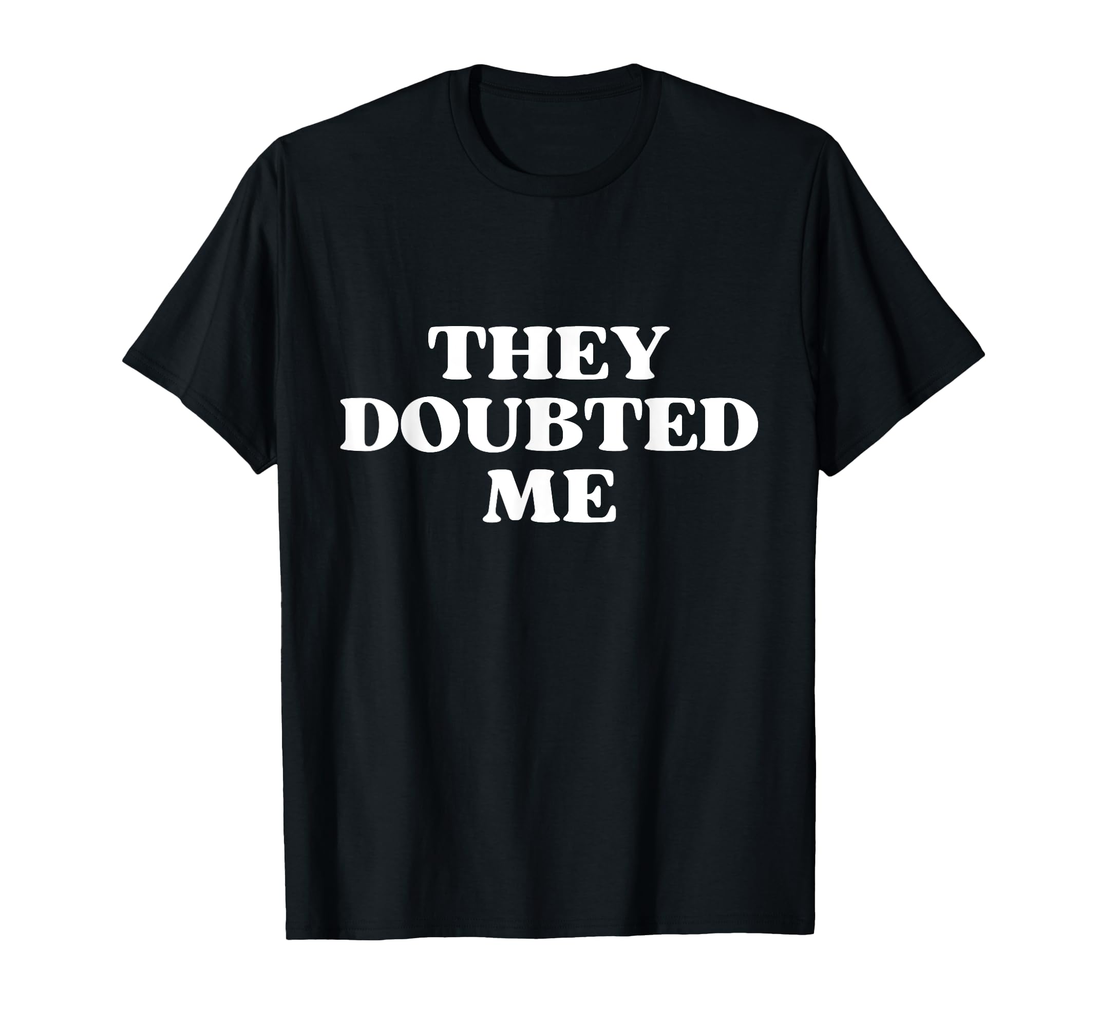 They Doubted Me Y2K Aesthetic T-Shirt - Custom Art Print Men Women - T-Shirt, Sweatshirt, Hoodie