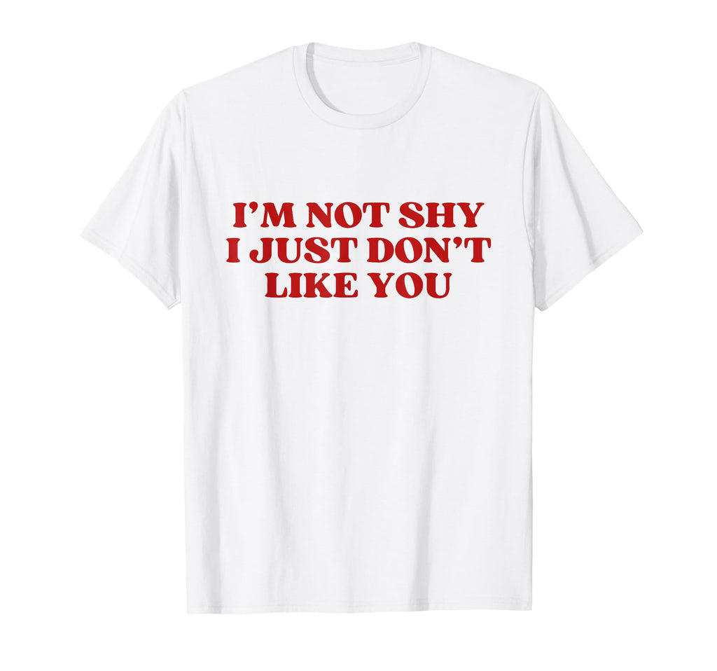 Im Not Shy I Just Dont Like You Y2K T-Shirt - Streetwear Style for Adults - T-Shirt, Sweatshirt, Hoodie