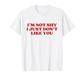 Im Not Shy I Just Dont Like You Y2K T-Shirt - Streetwear Style for Adults - T-Shirt, Sweatshirt, Hoodie