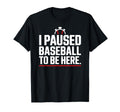 I Paused Baseball To Be Here Funny T-Shirt - Unique Graphic for Adults - T-Shirt, Sweatshirt, Hoodie