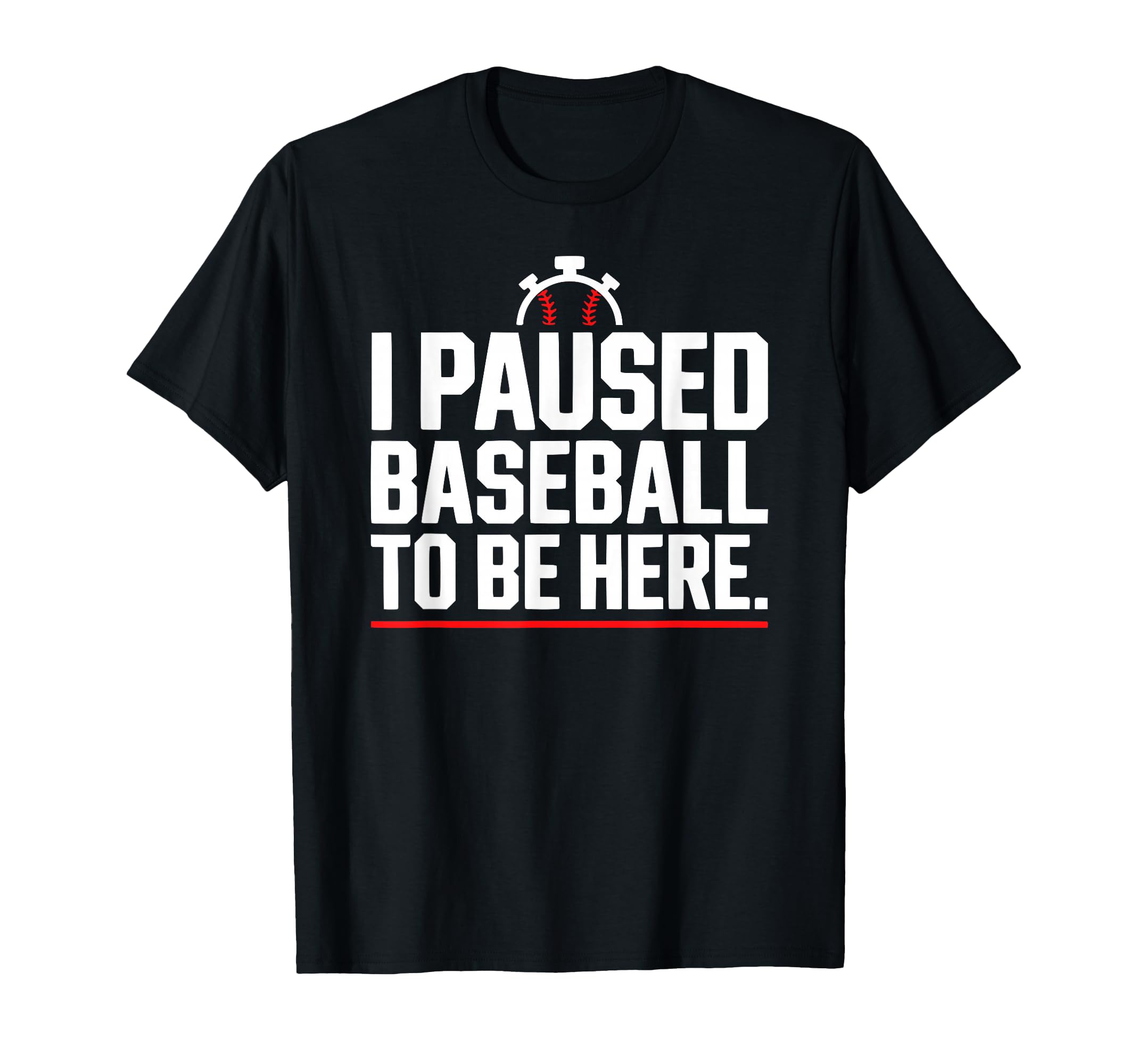 I Paused Baseball To Be Here Funny T-Shirt - Unique Graphic for Adults - T-Shirt, Sweatshirt, Hoodie