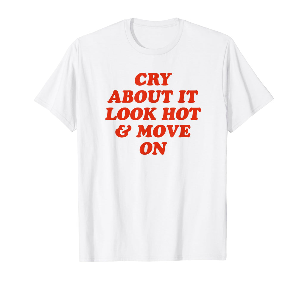 Cry About It Hot Move Funny Y2K T-Shirt - Minimalist Print Men Women - T-Shirt, Sweatshirt, Hoodie