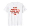 Cry About It Hot Move Funny Y2K T-Shirt - Minimalist Print Men Women - T-Shirt, Sweatshirt, Hoodie