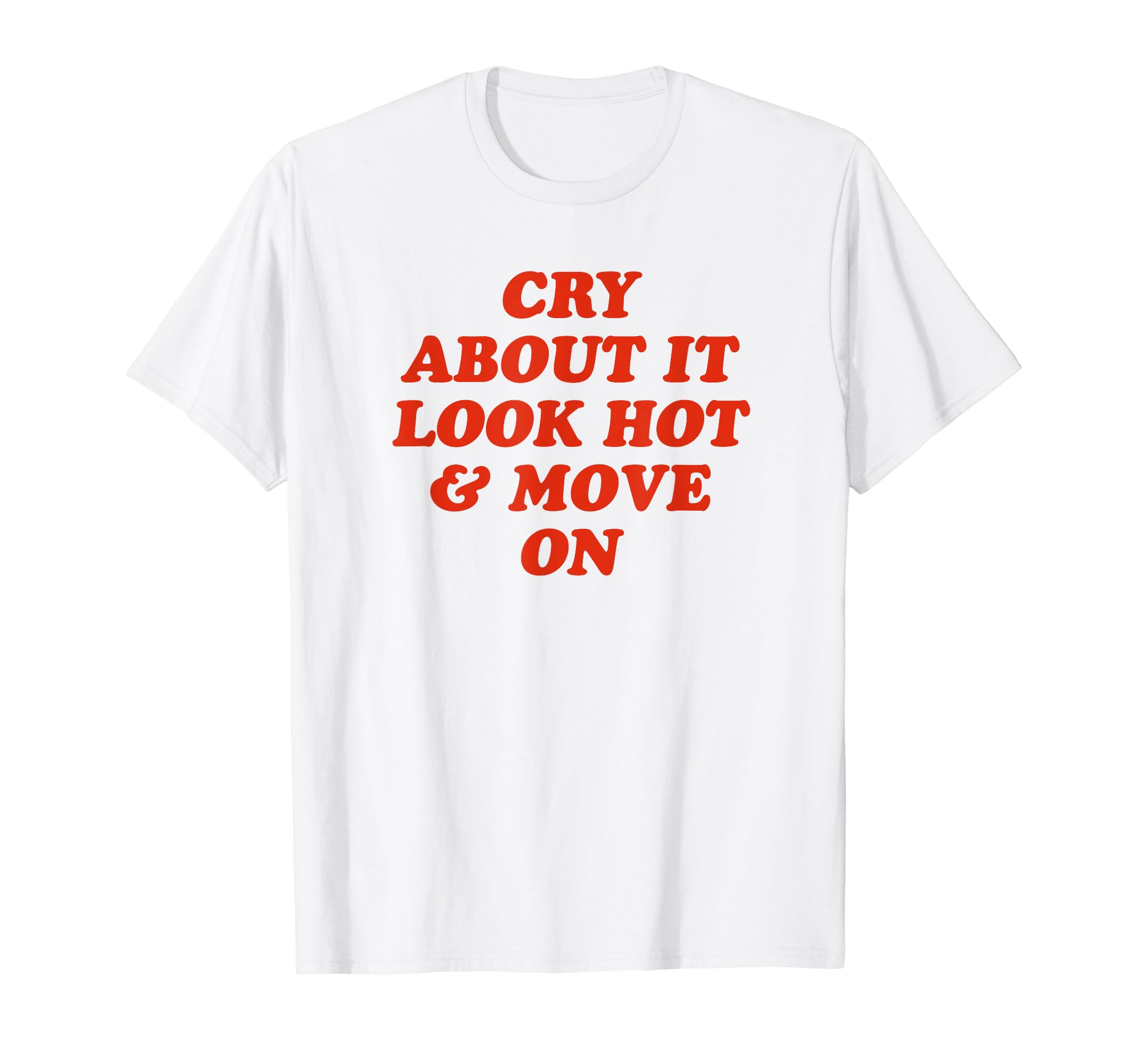 Cry About It Hot Move Funny Y2K T-Shirt - Minimalist Print Men Women - T-Shirt, Sweatshirt, Hoodie