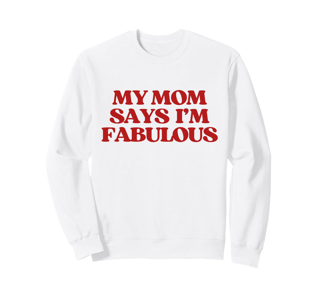 Original My Mom Says Im Sweatshirt - Casual Everyday Wear Men Women - T-Shirt, Sweatshirt, Hoodie