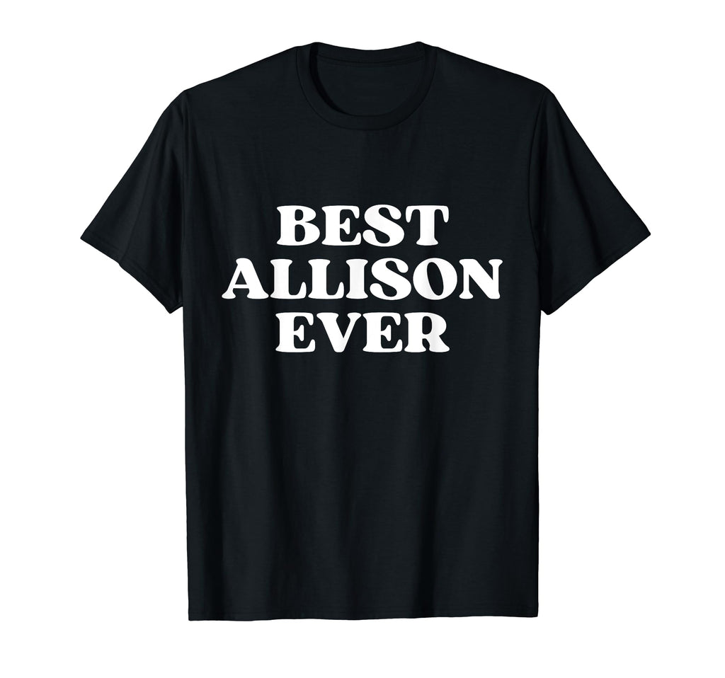 Best Allison Ever Allison Name Funny T-Shirt - Unique Graphic for Adults - T-Shirt, Sweatshirt, Hoodie