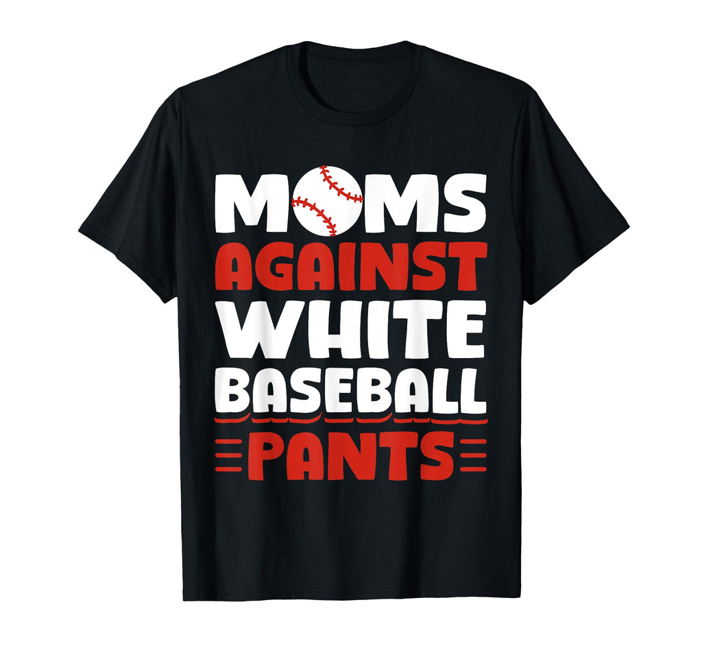 Moms Against White Baseball Pants Funny T-Shirt - Minimalist Print Unisex - T-Shirt, Sweatshirt, Hoodie