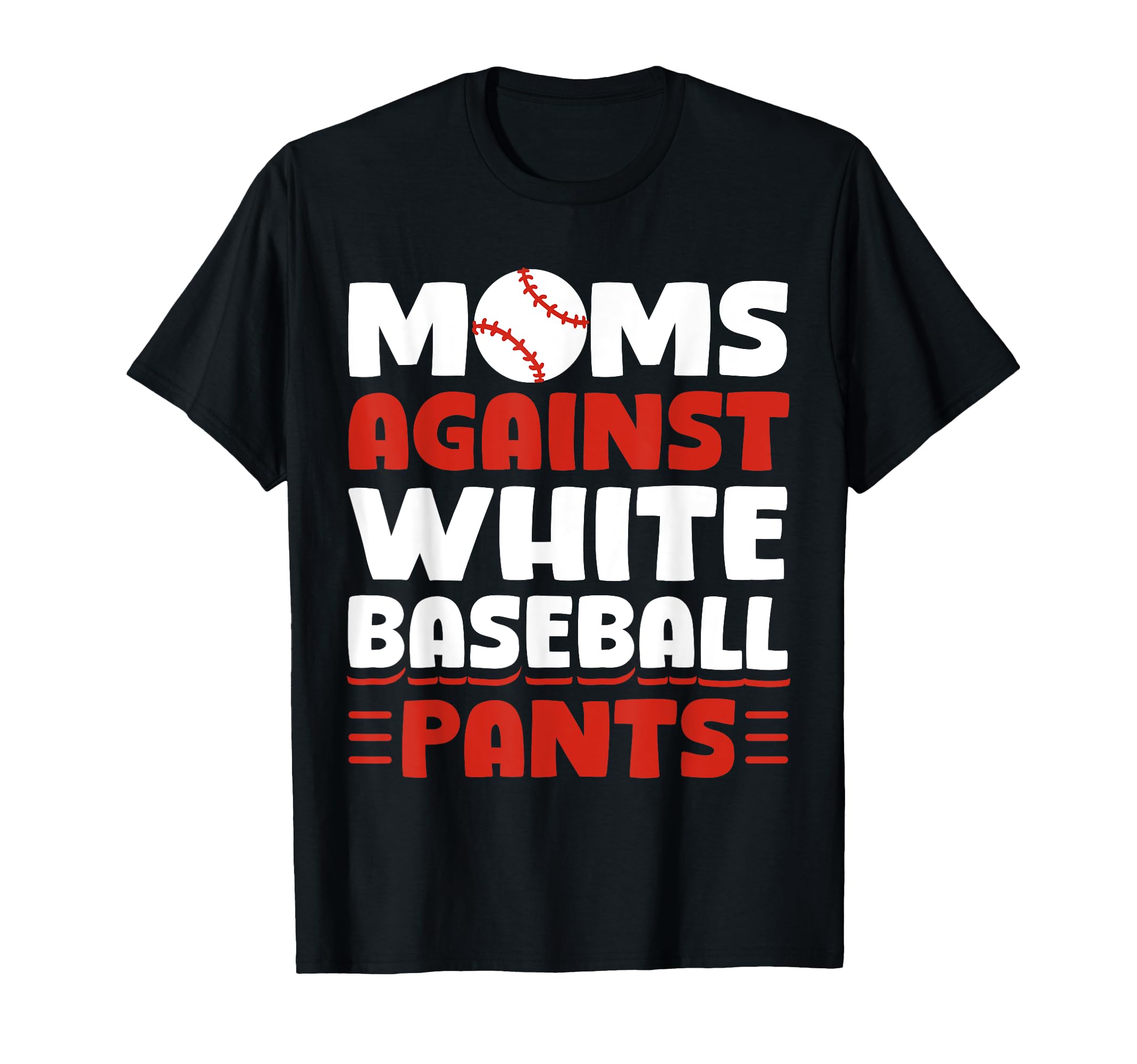 Moms Against White Baseball Pants Funny T-Shirt - Minimalist Print Unisex - T-Shirt, Sweatshirt, Hoodie