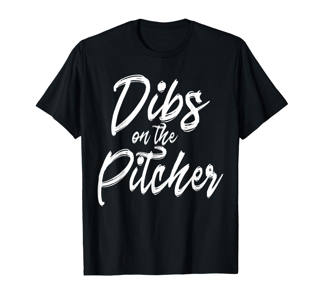 Dibs Pitcher Pitchers Wife Funny T-Shirt - Casual Everyday Wear Unisex - T-Shirt, Sweatshirt, Hoodie