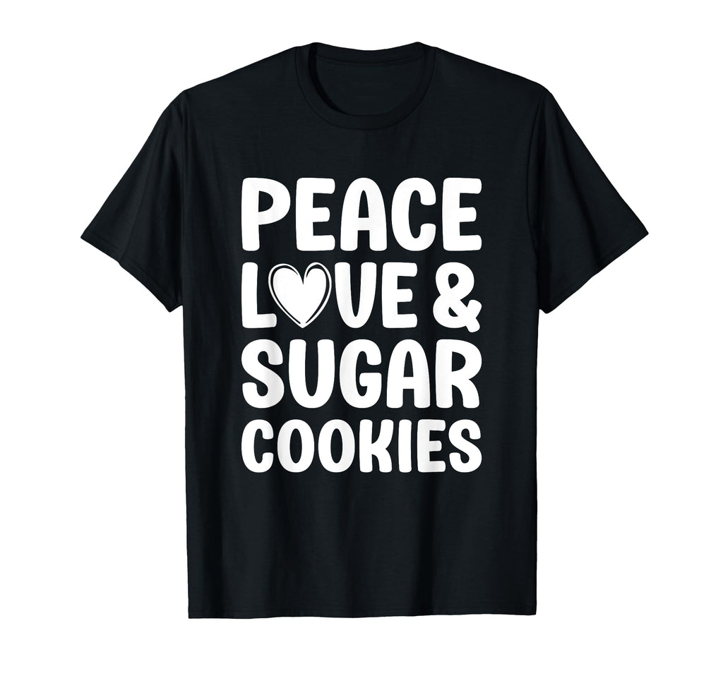 Sugar Cookies Peace Love And Sugar T-Shirt - Novelty Apparel Men Women - T-Shirt, Sweatshirt, Hoodie