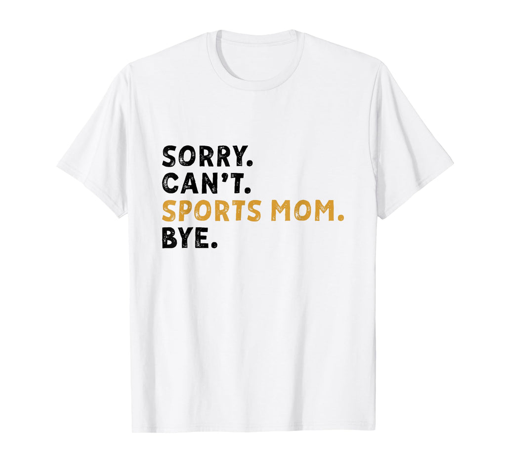 Sorry Cant Sports Mom Bye Mothers T-Shirt - Streetwear Style for Adults - T-Shirt, Sweatshirt, Hoodie