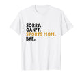 Sorry Cant Sports Mom Bye Mothers T-Shirt - Streetwear Style for Adults - T-Shirt, Sweatshirt, Hoodie