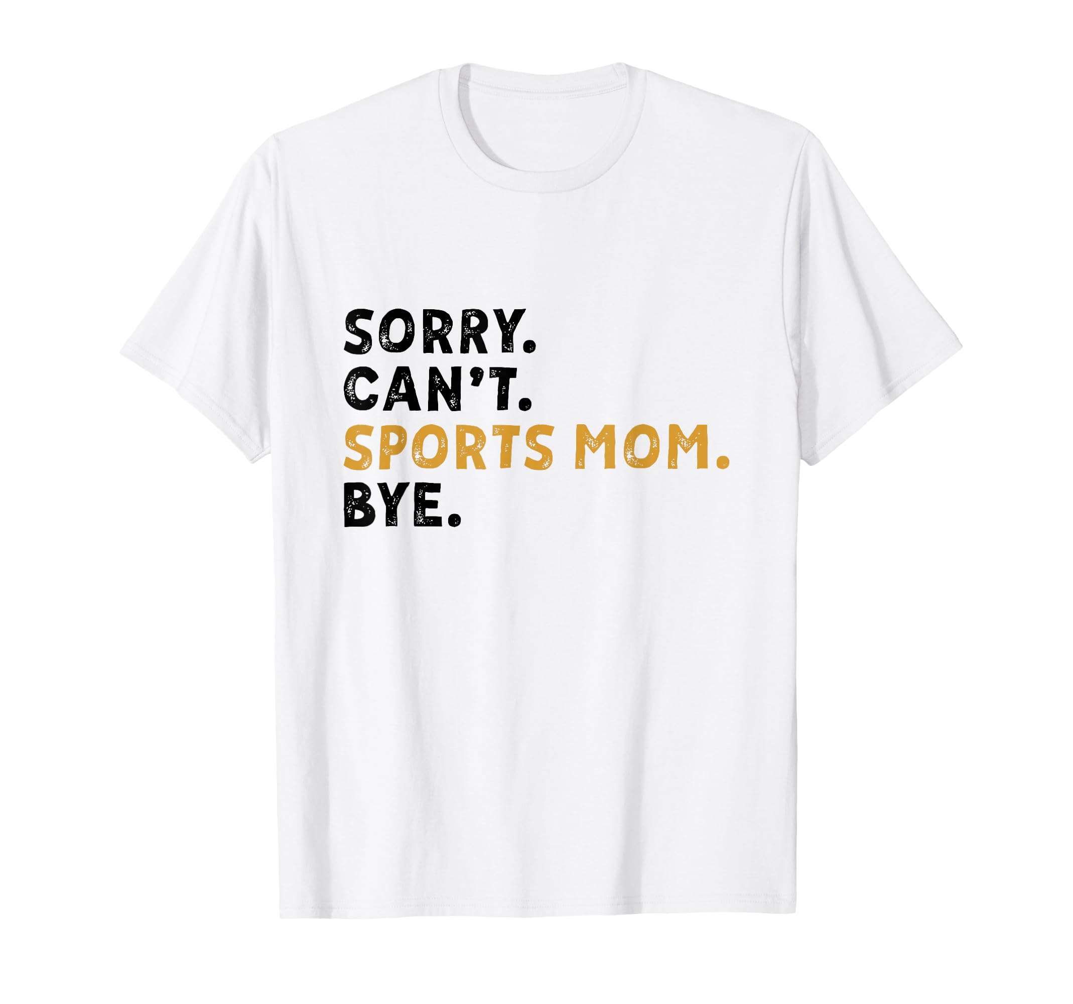 Sorry Cant Sports Mom Bye Mothers T-Shirt - Streetwear Style for Adults - T-Shirt, Sweatshirt, Hoodie