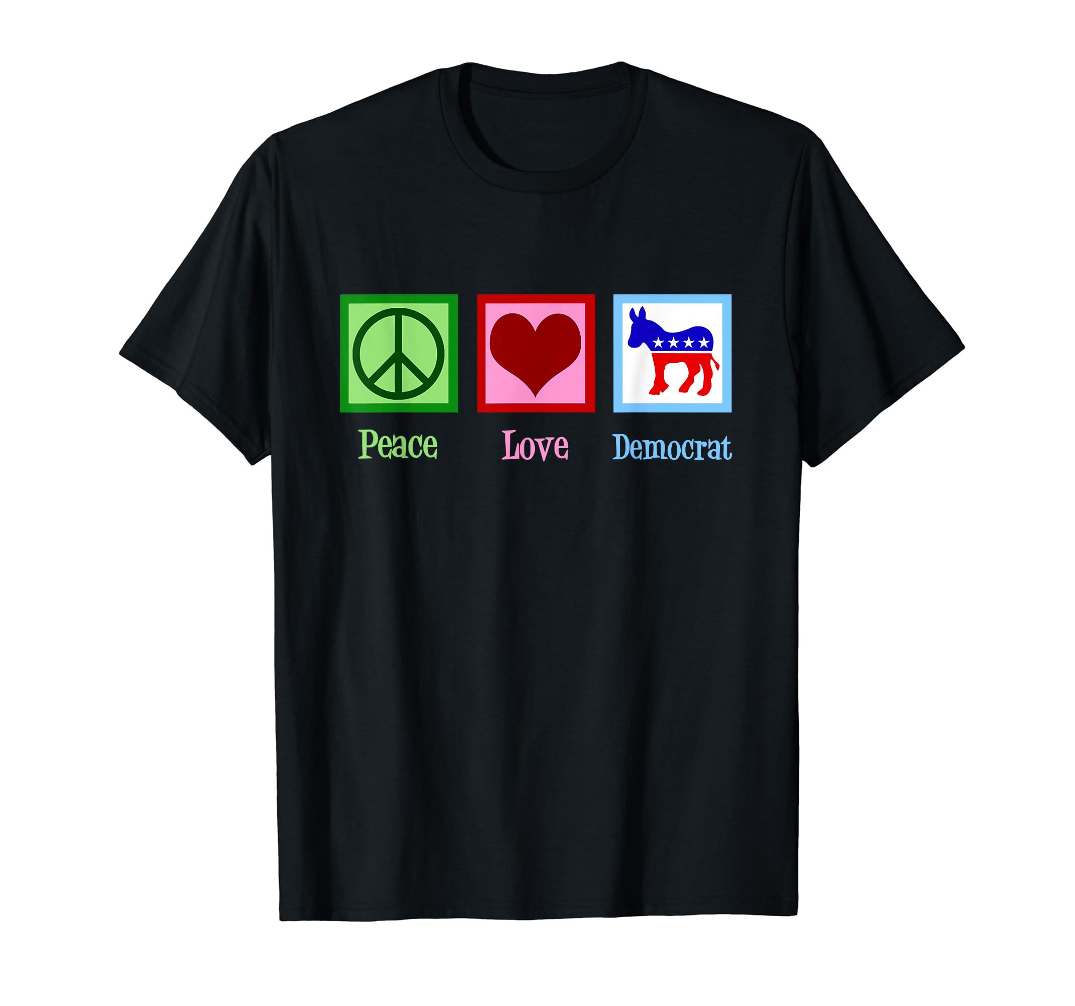 Peace Love Democrat T-Shirt - Fun Novelty Design Men Women - T-Shirt, Sweatshirt, Hoodie