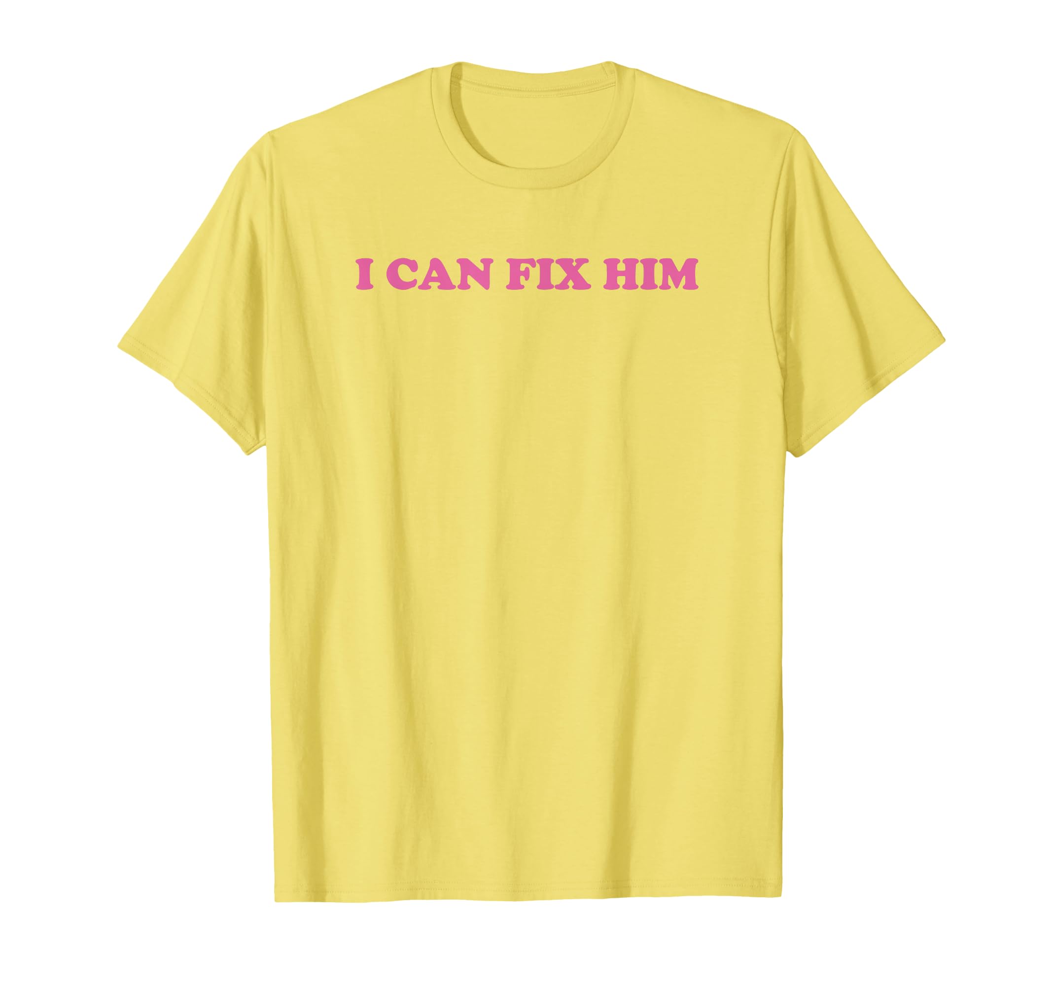 I Can Fix Him Funny T-Shirt - Trendy Graphic Unisex - T-Shirt, Sweatshirt, Hoodie