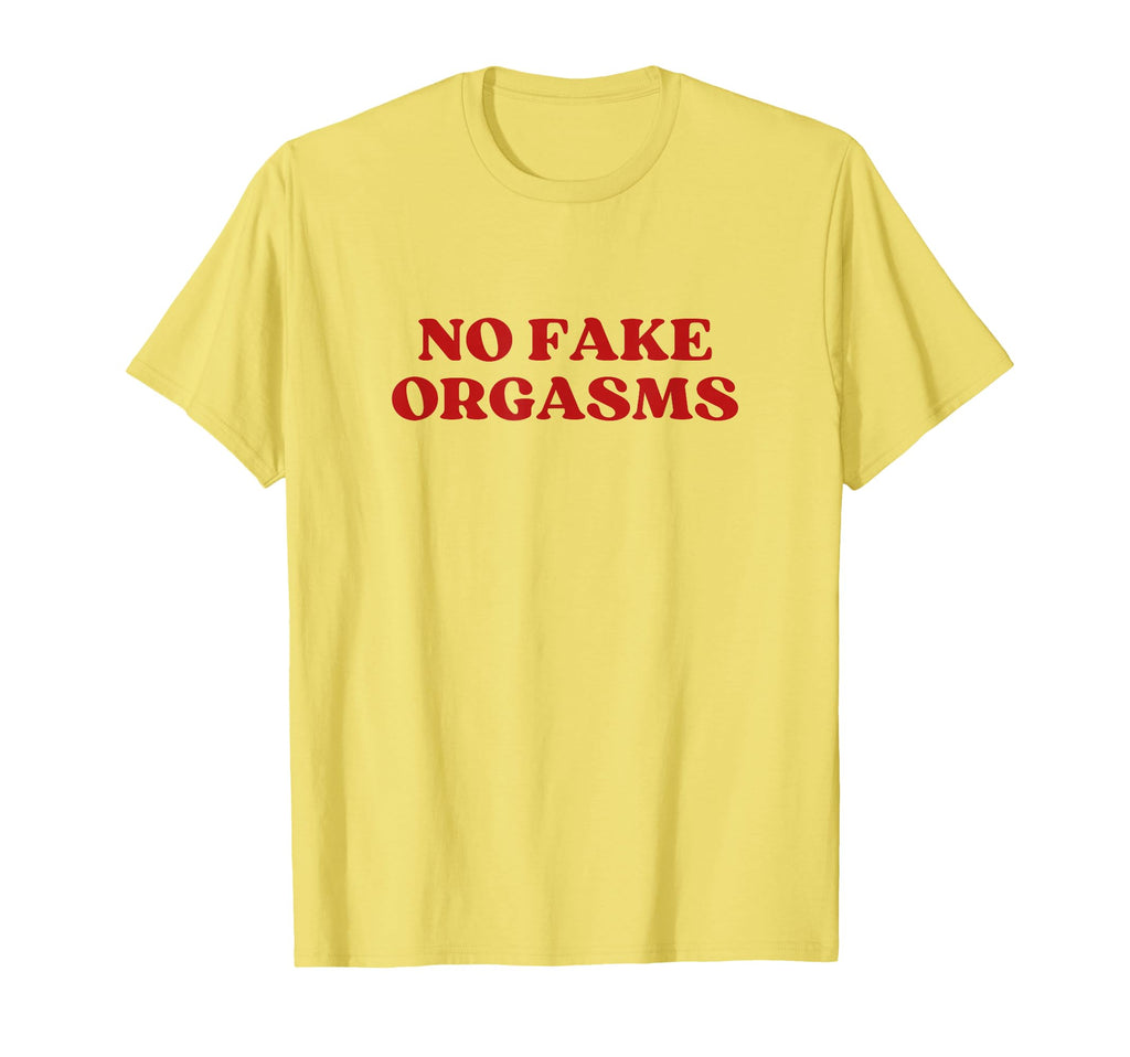 No Fake Orgasms Y2K Aesthetic T-Shirt - Casual Everyday Wear Unisex - T-Shirt, Sweatshirt, Hoodie