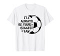 Ill Always Be Your Biggest Fan Soccer T-Shirt - Fun Novelty Design Unisex - T-Shirt, Sweatshirt, Hoodie