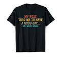 Funny My Boss Told Me To Have Good Day T-Shirt - Streetwear Style Unisex - T-Shirt, Sweatshirt, Hoodie