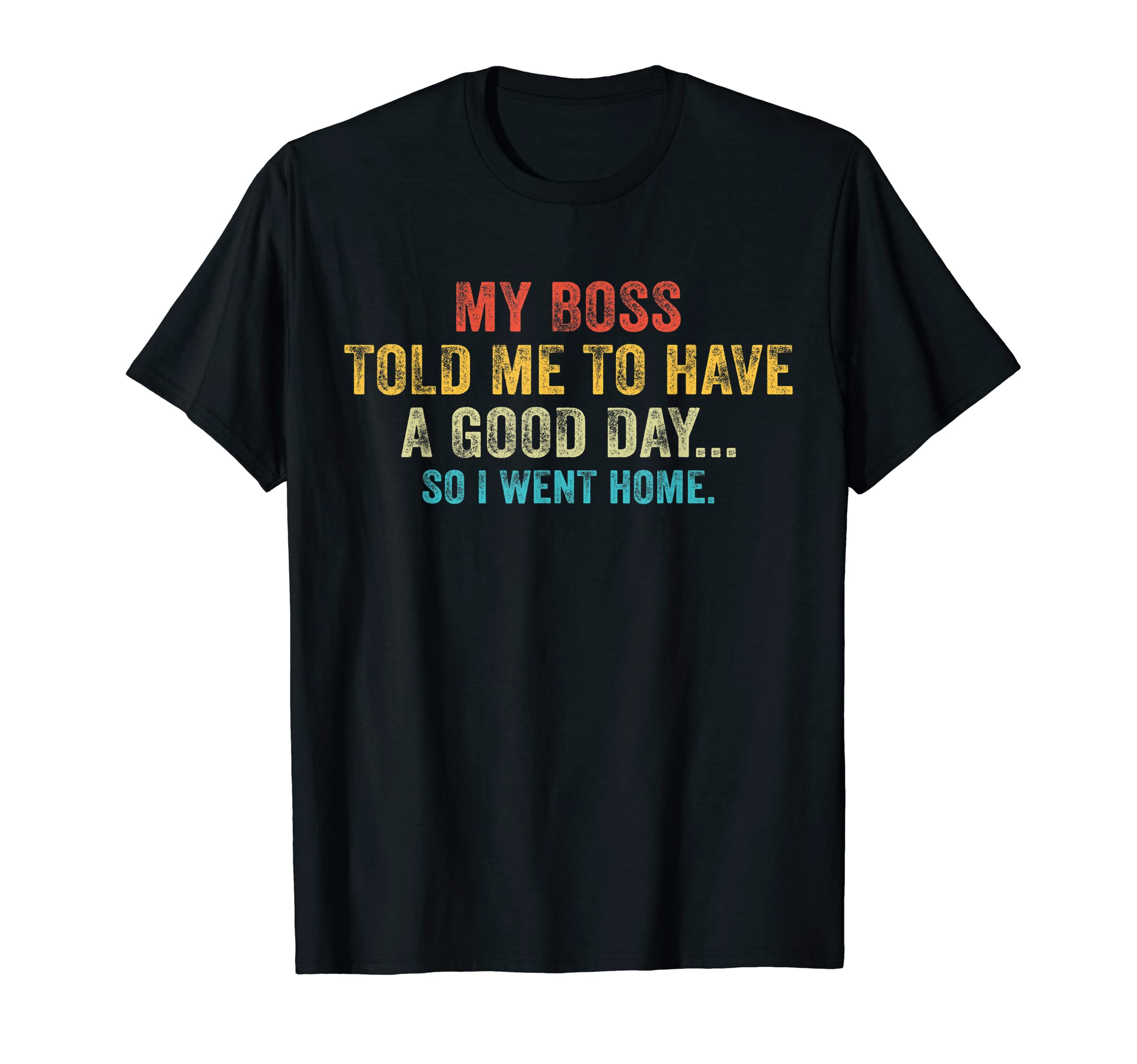Funny My Boss Told Me To Have Good Day T-Shirt - Streetwear Style Unisex - T-Shirt, Sweatshirt, Hoodie