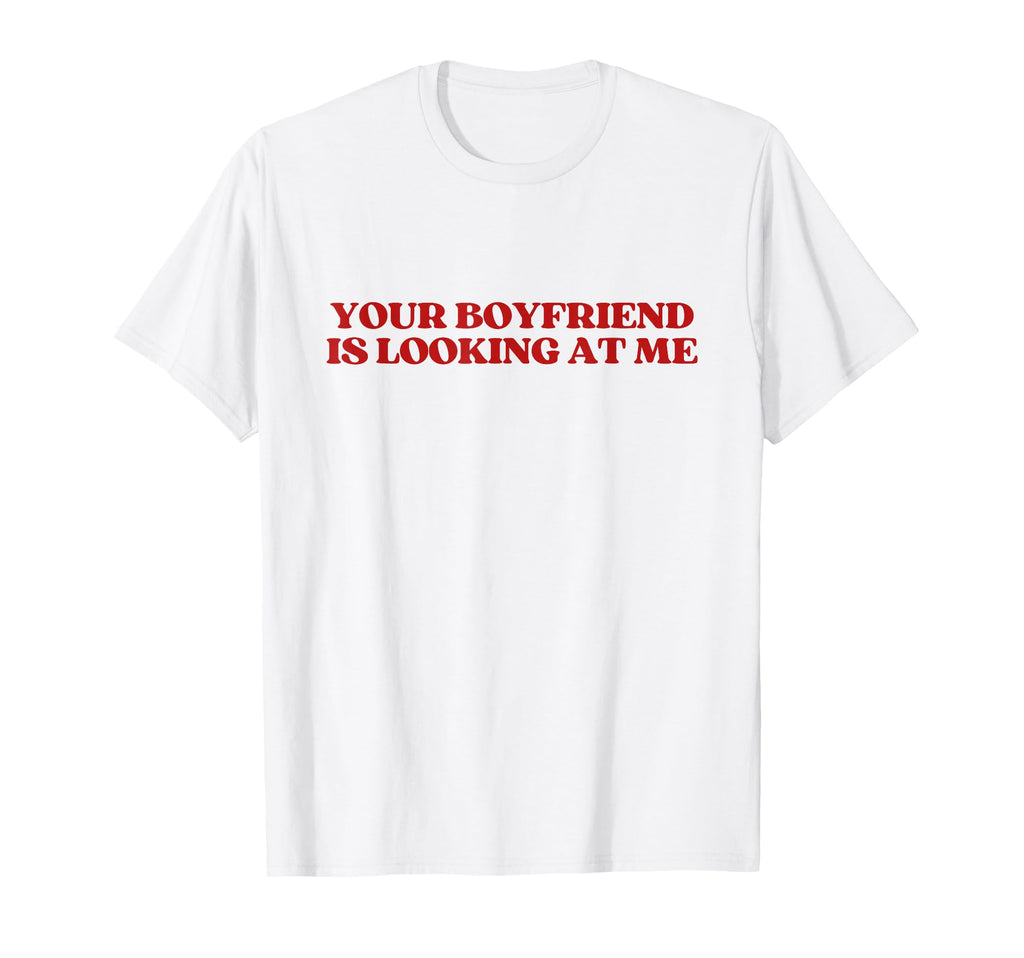 Your Boyfriend Is Looking Me Y2K T-Shirt - Novelty Apparel Men Women - T-Shirt, Sweatshirt, Hoodie