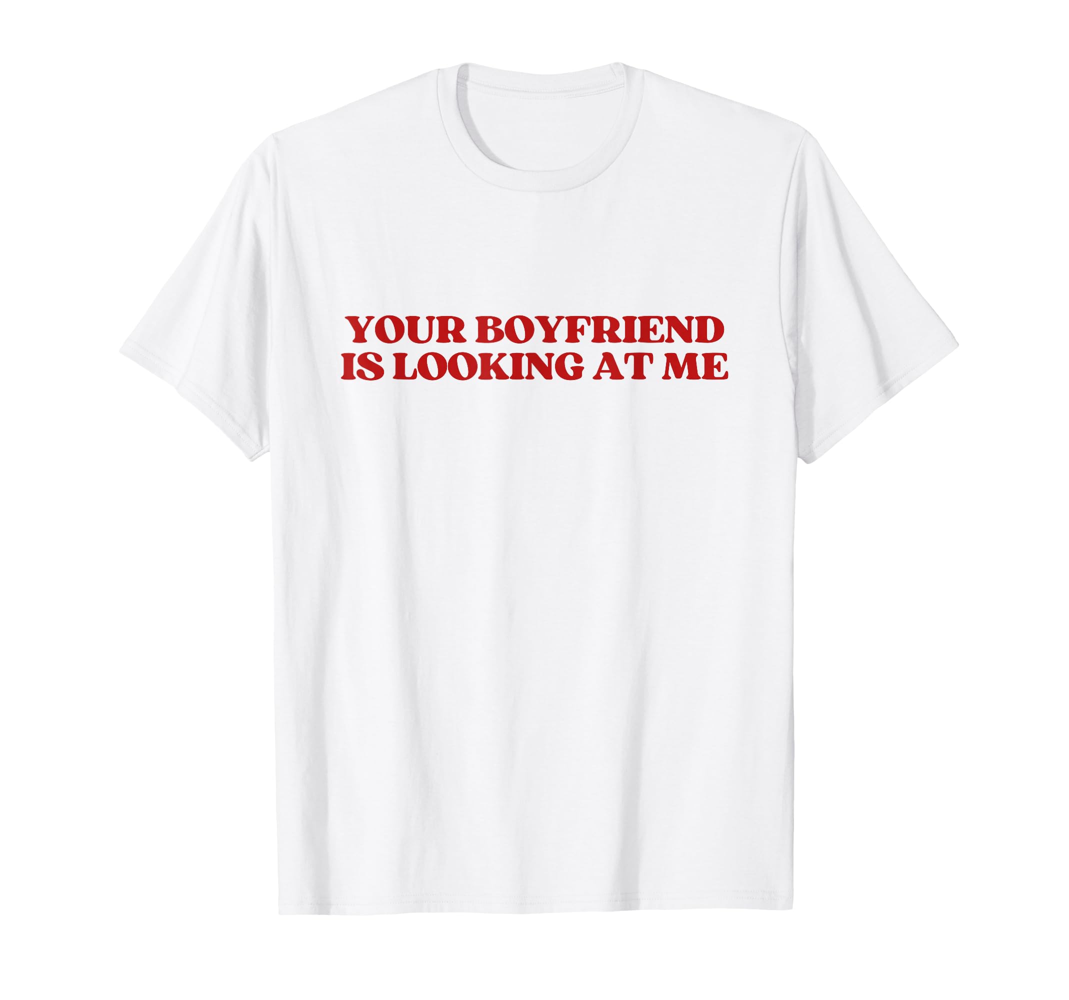 Your Boyfriend Is Looking Me Y2K T-Shirt - Novelty Apparel Men Women - T-Shirt, Sweatshirt, Hoodie