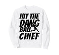 Hit Dang Ball Chief Funny Family Sweatshirt - Novelty Apparel for Adults - T-Shirt, Sweatshirt, Hoodie