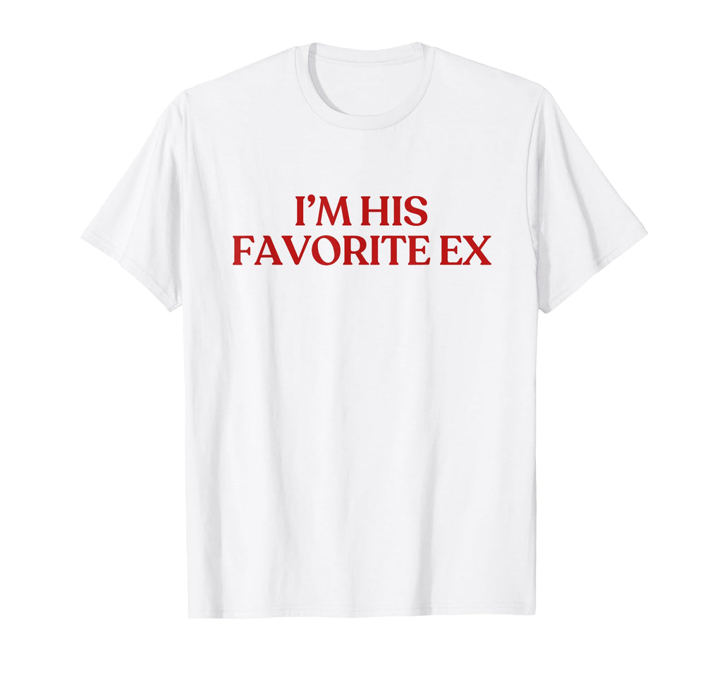 Im His Favorite Ex Y2K Aesthetic Trendy T-Shirt - Trendy Graphic Men Women - T-Shirt, Sweatshirt, Hoodie
