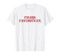 Im His Favorite Ex Y2K Aesthetic Trendy T-Shirt - Trendy Graphic Men Women - T-Shirt, Sweatshirt, Hoodie