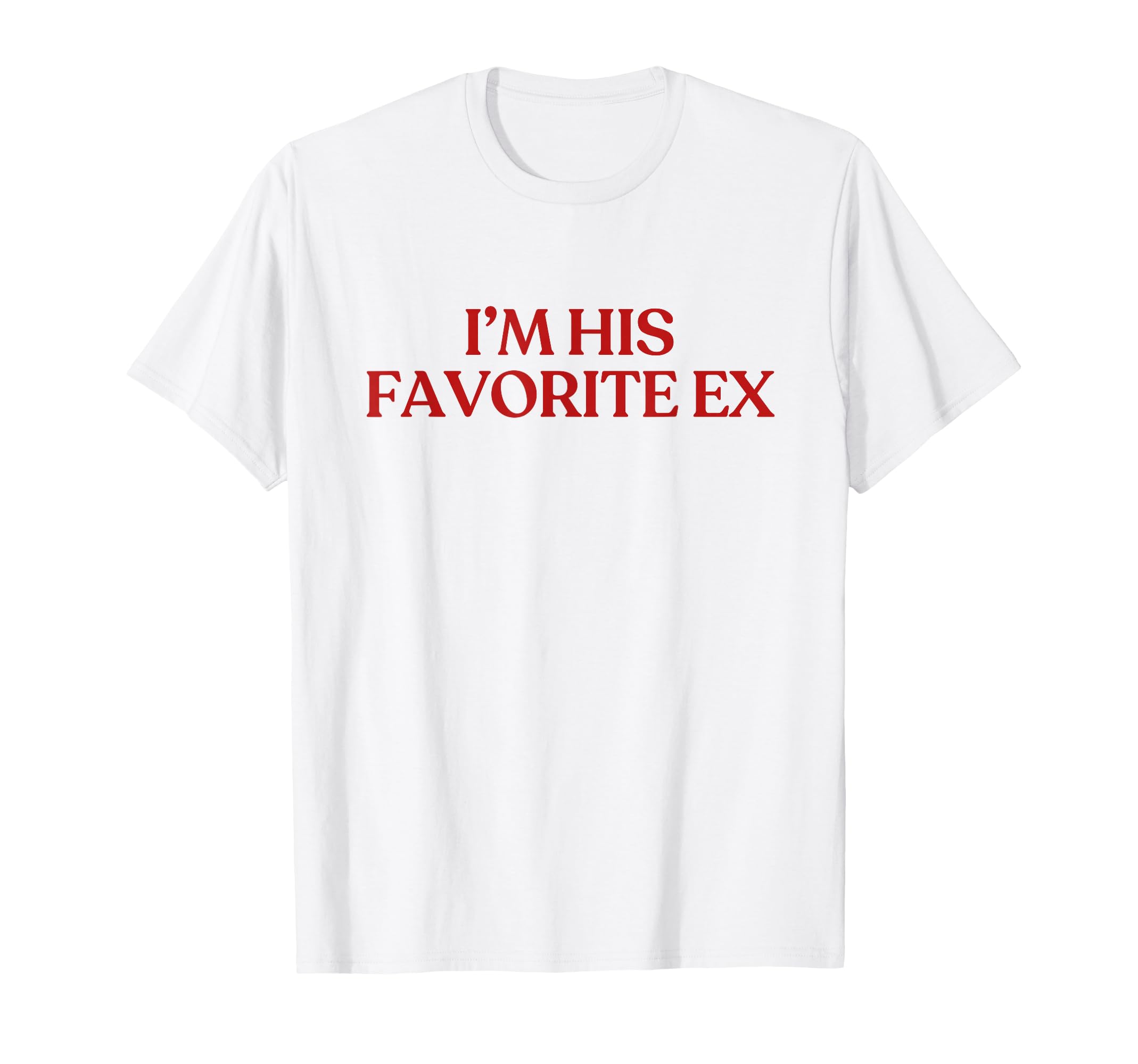 Im His Favorite Ex Y2K Aesthetic Trendy T-Shirt - Trendy Graphic Men Women - T-Shirt, Sweatshirt, Hoodie