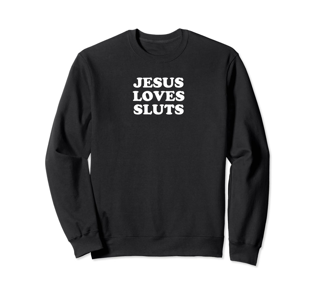 Jesus Loves Sluts Funny Y2K Sweatshirt - Minimalist Print for Adults - T-Shirt, Sweatshirt, Hoodie