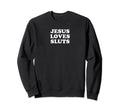 Jesus Loves Sluts Funny Y2K Sweatshirt - Minimalist Print for Adults - T-Shirt, Sweatshirt, Hoodie