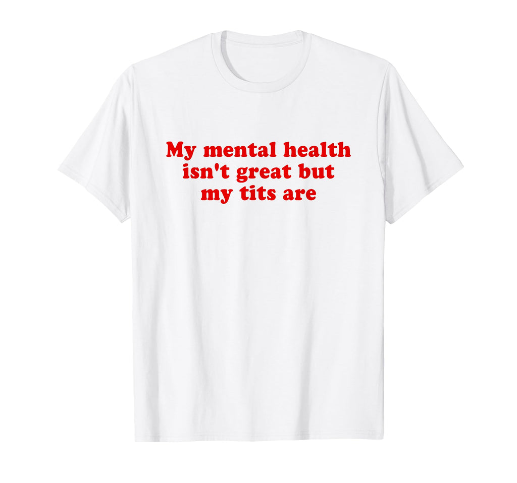 My Mental Health Isnt Great But My T-Shirt - Aesthetic Graphic Men Women - T-Shirt, Sweatshirt, Hoodie