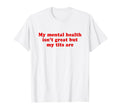 My Mental Health Isnt Great But My T-Shirt - Aesthetic Graphic Men Women - T-Shirt, Sweatshirt, Hoodie